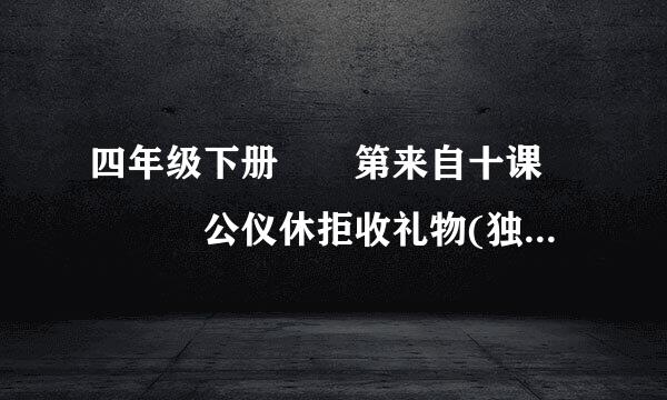 四年级下册  第来自十课    公仪休拒收礼物(独幕剧)  资班知尼改局水料