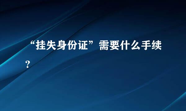 “挂失身份证”需要什么手续？