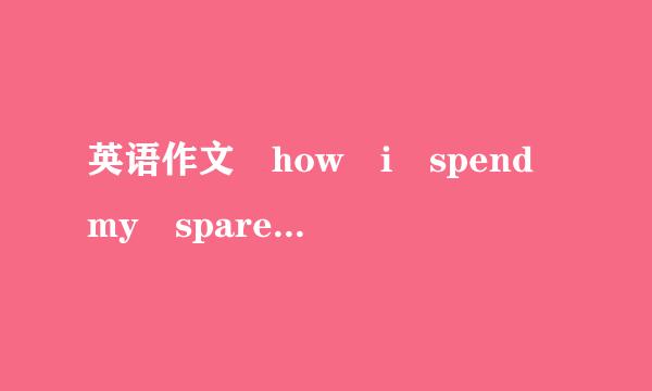 英语作文 how i spend my spare time