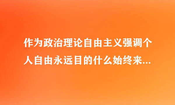 作为政治理论自由主义强调个人自由永远目的什么始终来自是手段