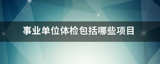 事业单位体检包括哪些项目