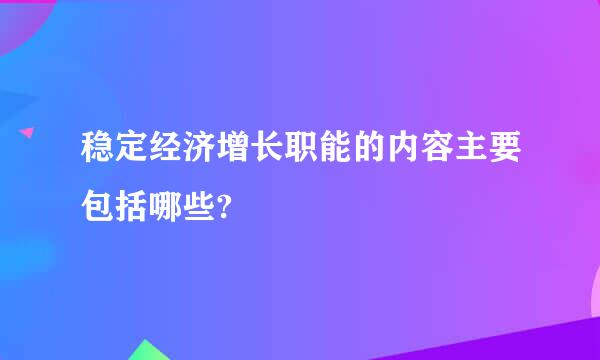 稳定经济增长职能的内容主要包括哪些?