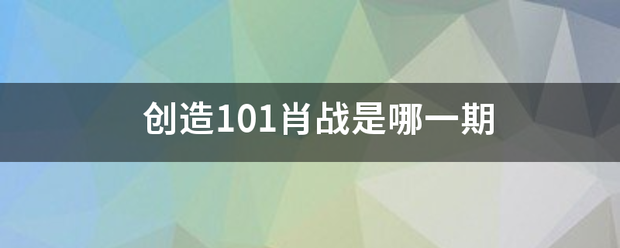 创造101肖战是哪一期