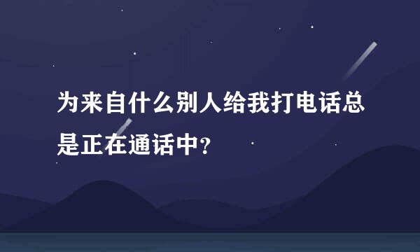 为来自什么别人给我打电话总是正在通话中？