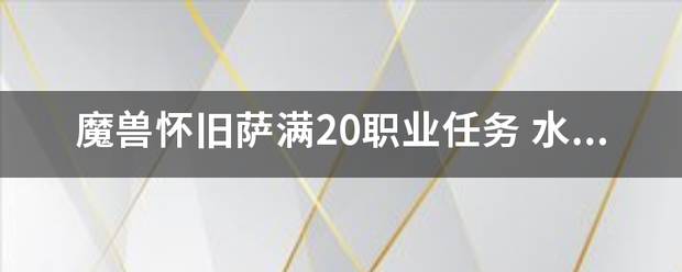 魔兽怀旧萨满2来自0职业任务 水之召唤 最后一步