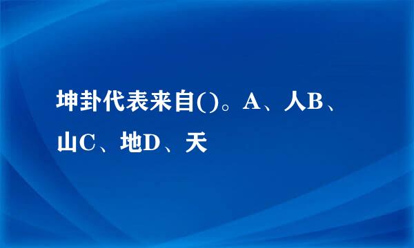 坤卦代表来自()。A、人B、山C、地D、天