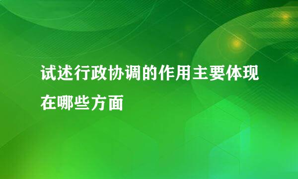 试述行政协调的作用主要体现在哪些方面