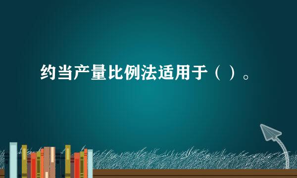 约当产量比例法适用于（）。