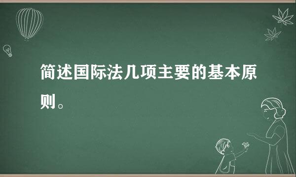 简述国际法几项主要的基本原则。