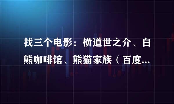 找三个电影：横道世之介、白熊咖啡馆、熊猫家族（百度云盘就行，不用迅雷什极坚落新更考么的。）谢谢了。