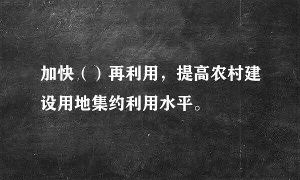 加快（）再利用，提高农村建设用地集约利用水平。