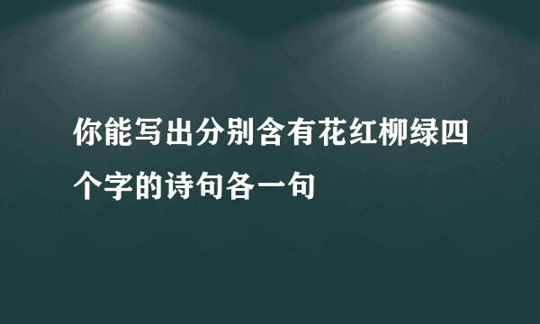 你能写出分别含有花红柳绿四个字的诗句各一句