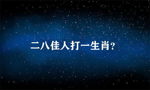 二八佳人打一生肖？