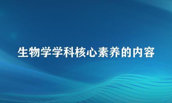 生物学学科核心素养的内容