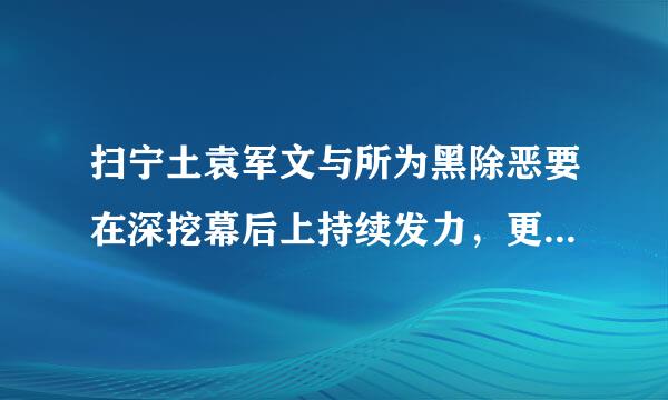 扫宁土袁军文与所为黑除恶要在深挖幕后上持续发力，更加注重深挖打击( )。A：保护伞B：组织领导者C：积极参与者