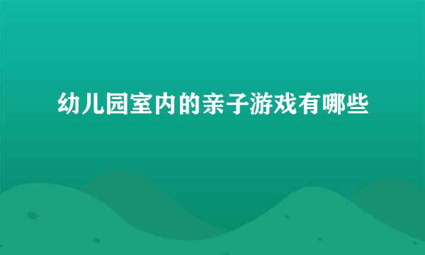 幼儿园室内的亲子游戏有哪些