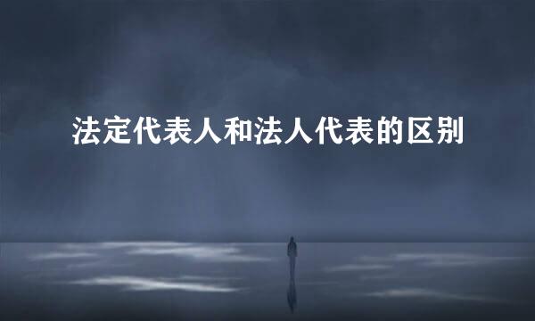 法定代表人和法人代表的区别