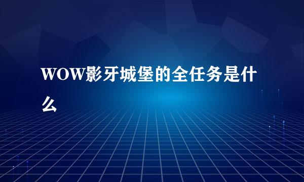 WOW影牙城堡的全任务是什么