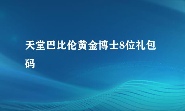 天堂巴比伦黄金博士8位礼包码