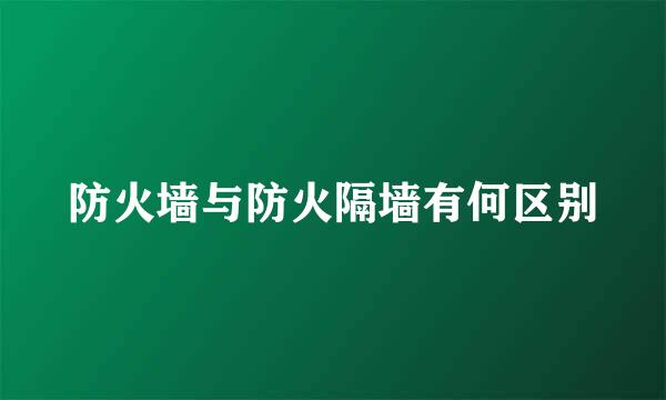 防火墙与防火隔墙有何区别