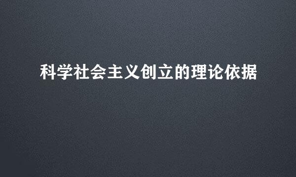 科学社会主义创立的理论依据