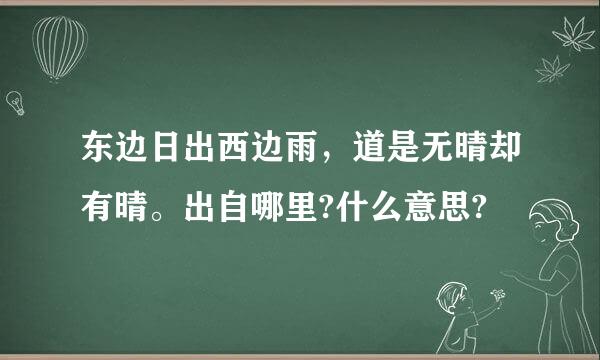 东边日出西边雨，道是无晴却有晴。出自哪里?什么意思?