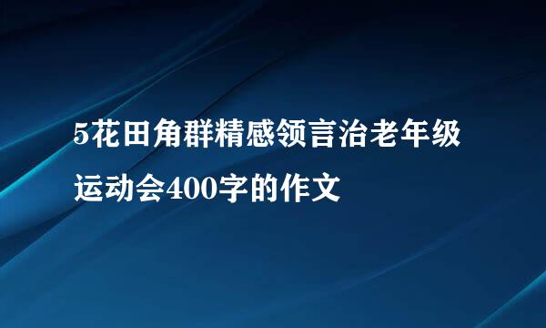 5花田角群精感领言治老年级运动会400字的作文