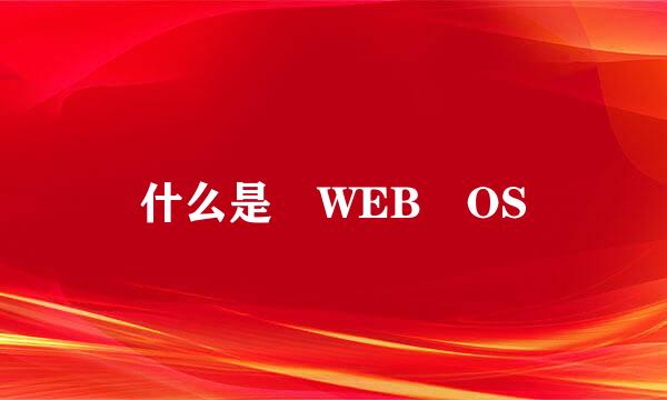 什么是 WEB OS