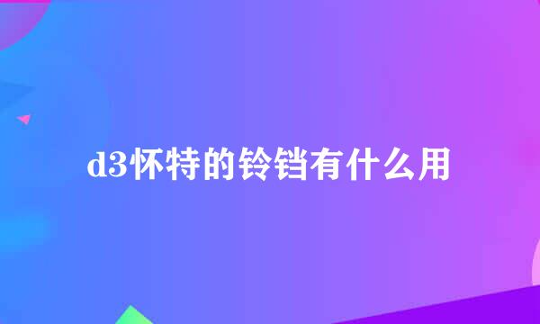 d3怀特的铃铛有什么用