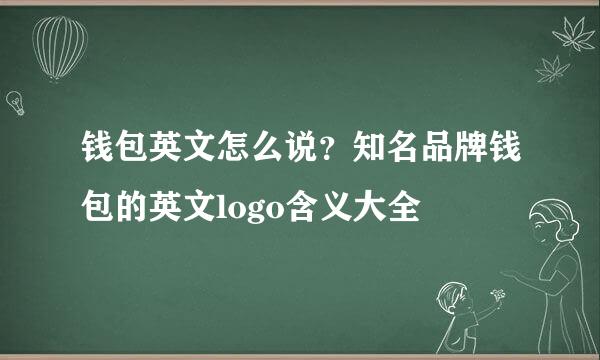 钱包英文怎么说？知名品牌钱包的英文logo含义大全