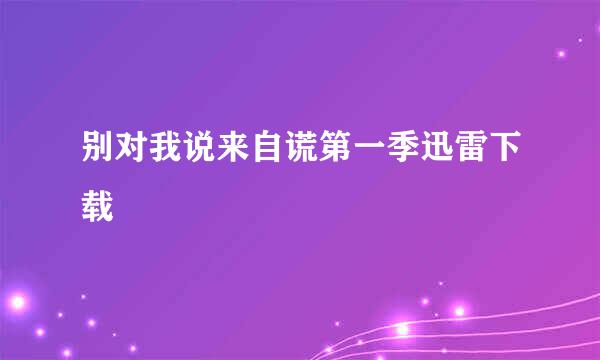 别对我说来自谎第一季迅雷下载