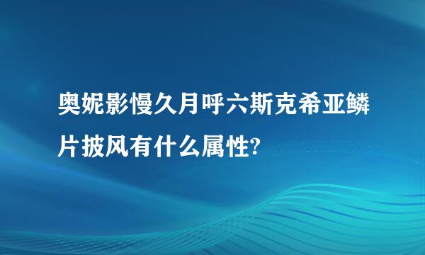 奥妮影慢久月呼六斯克希亚鳞片披风有什么属性?