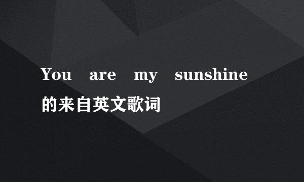 You are my sunshine 的来自英文歌词