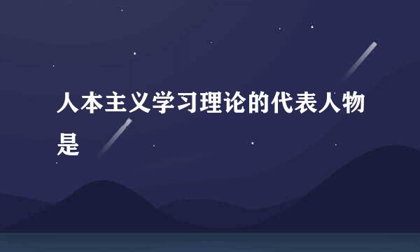 人本主义学习理论的代表人物是