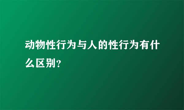 动物性行为与人的性行为有什么区别？