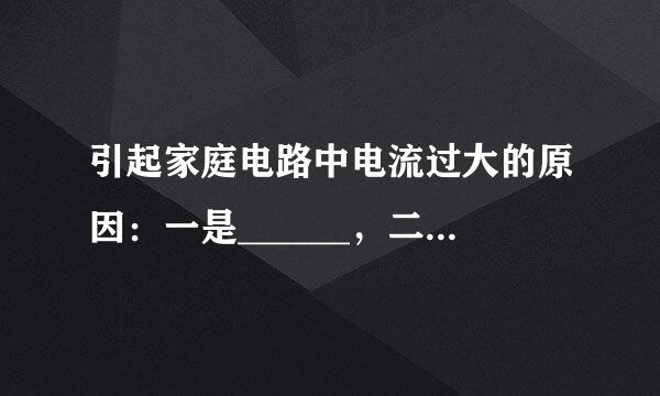 引起家庭电路中电流过大的原因：一是______，二是来自______．经验证明只有______的电压才是安全的．