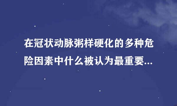 在冠状动脉粥样硬化的多种危险因素中什么被认为最重要的危险因素