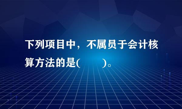 下列项目中，不属员于会计核算方法的是(  )。