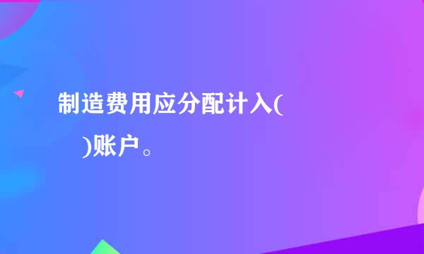 制造费用应分配计入(    )账户。