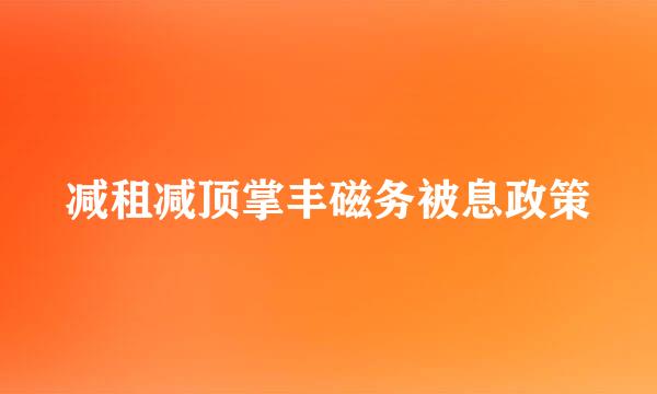 减租减顶掌丰磁务被息政策