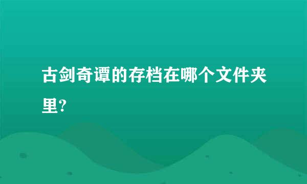 古剑奇谭的存档在哪个文件夹里?