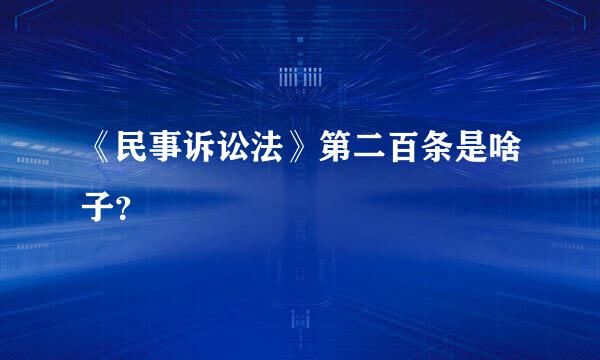 《民事诉讼法》第二百条是啥子？