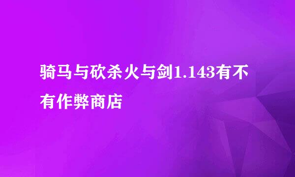 骑马与砍杀火与剑1.143有不有作弊商店