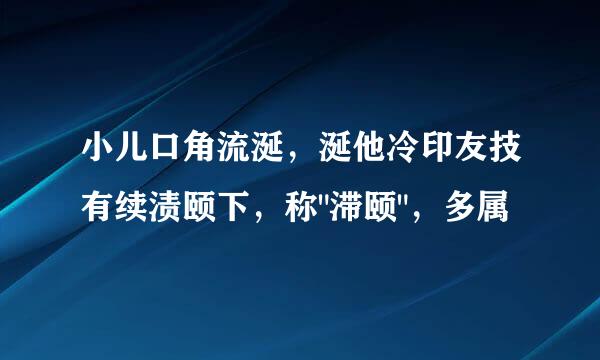 小儿口角流涎，涎他冷印友技有续渍颐下，称