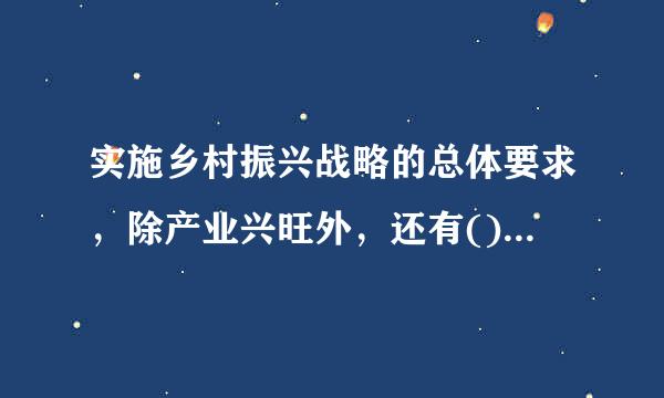 实施乡村振兴战略的总体要求，除产业兴旺外，还有()A、生态宜居世B、治理有效C、乡风文明D、生活富裕