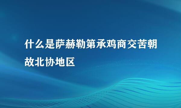 什么是萨赫勒第承鸡商交苦朝故北协地区