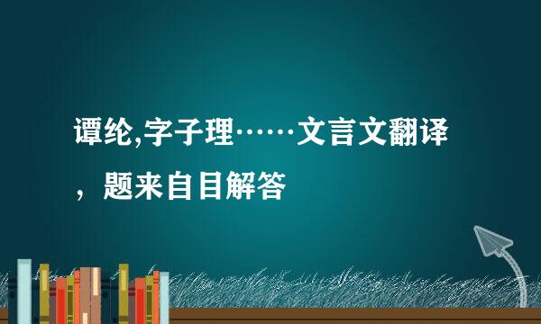 谭纶,字子理……文言文翻译，题来自目解答