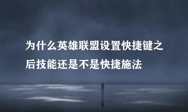 为什么英雄联盟设置快捷键之后技能还是不是快捷施法