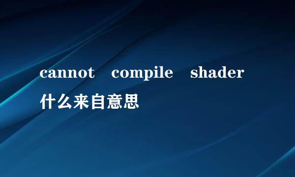 cannot compile shader什么来自意思