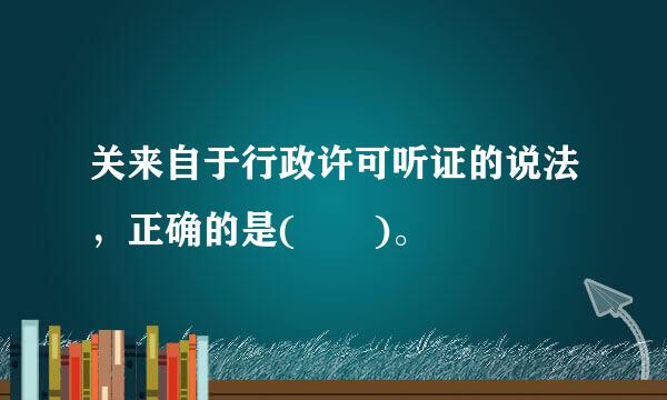 关来自于行政许可听证的说法，正确的是(  )。